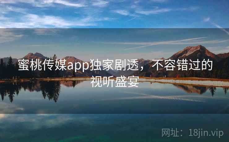 蜜桃传媒app独家剧透，不容错过的视听盛宴  第2张