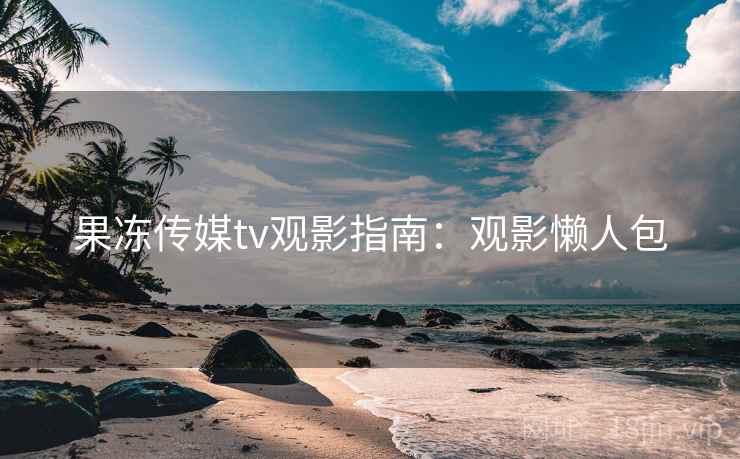 果冻传媒tv观影指南：观影懒人包  第2张